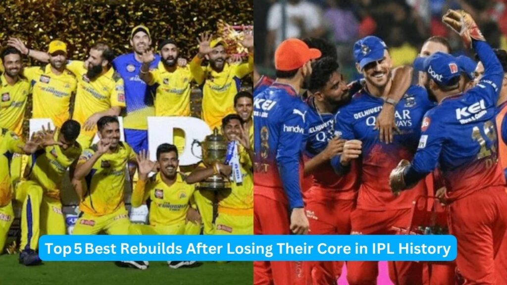 Top 5 Best Rebuilds After Losing Their Core in IPL History