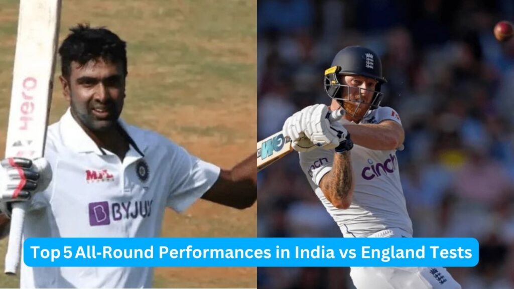Top 5 All‑Round Performances in India vs England Tests